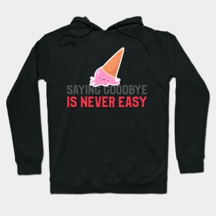 Saying goodbye is never easy Hoodie